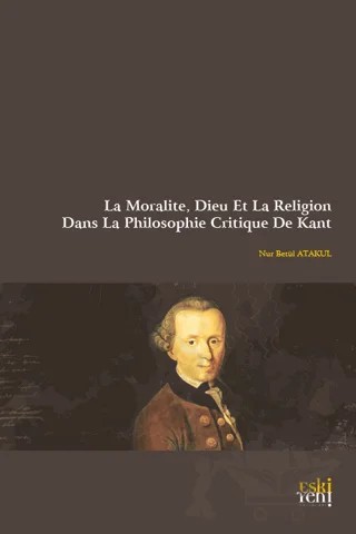 La Moralite, Dieu Et La Religion Dans La Philosophie Critique De Kant – Nur Betül Atakul – Eski Yeni Yayınları kitap kapağı