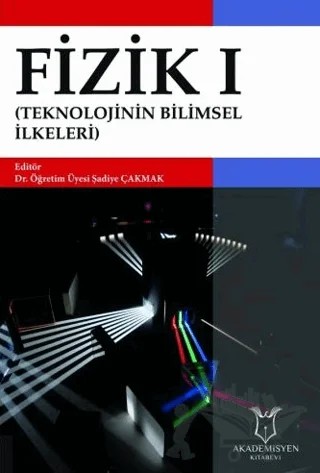 Fizik I (Teknolojinin Bilimsel İlkeleri) – Şadiye Çakmak – Akademisyen Kitabevi kitap kapağı