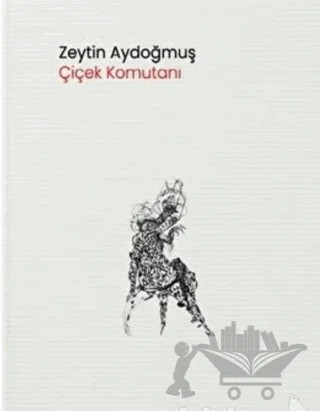 Çiçek Komutanı – Zeytin Aydoğmuş – Pikaresk Yayınevi kitap kapağı