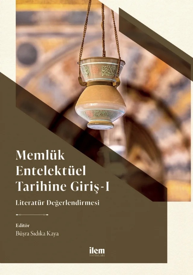 MEMLÜK ENTELEKTÜEL TARİHİNE GİRİŞ I - Literatür Değerlendirmesi – Büşra S. Kaya, Gürzat Kami, M. Emin Canlı, M. Fatih Yalçın, Mesut Kaya, Muhammet Enes Midilli, Nagihan Emiroğlu, Nurcan Gül Arslan, Rabia Hacer Bahçeci, Sümeyye Olgaç – İLEM Yayınları kitap kapağı
