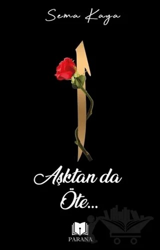 Aşktan Da Öte – Sema Kaya – Parana Yayınları kitap kapağı