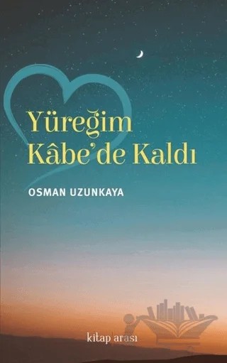 Yüreğim Kabe'de Kaldı – Osman Uzunkaya – Kitap Arası kitap kapağı