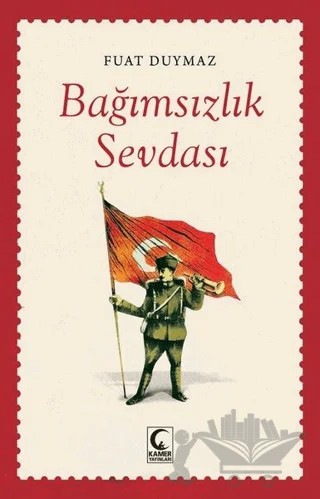 Bağımsızlık Sevdası – Fuat Duymaz – Kamer Yayınları kitap kapağı