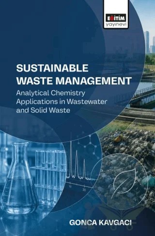 Sustainable Waste Management: Analytical Chemistry Applications in Wastewater and Solid Waste – Gonca Kavgacı – Eğitim Yayınevi - Bilimsel Eserler kitap kapağı