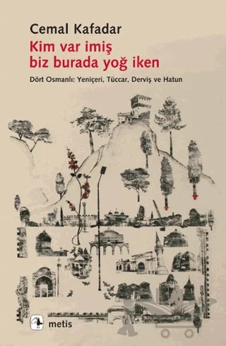 Kim Var İmiş Biz Burada Yoğ İken – Cemal Kafadar – Metis Yayınları kitap kapağı