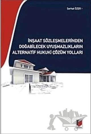 İnşaat Sözleşmelerinden Doğabilecek Uyuşmazlıkların Alternatif Hukuki Çözüm Yolları – Serhat Özer – Adalet Yayınevi kitap kapağı