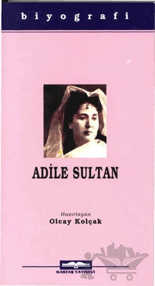 Adile Sultan – Olcay Kolçak – Kastaş Yayınları kitap kapağı