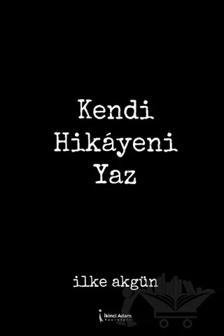 Kendi Hikâyeni Yaz – İlke Akgün – İkinci Adam Yayınları kitap kapağı
