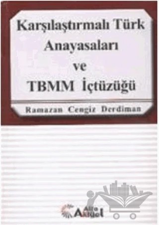 Karşılaştırmalı Türk Anayasaları ve TBMM İçtüzüğü – Ramazan Cengiz Derdiman – Alfa Aktüel Yayınları kitap kapağı