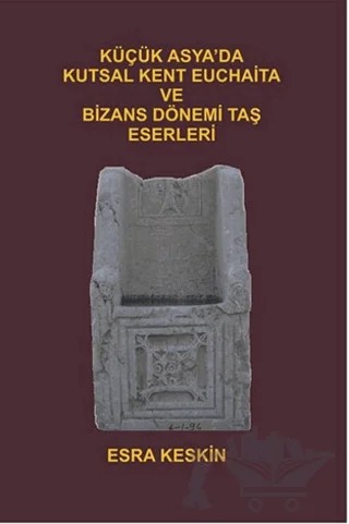 Küçük Asya'da Kutsal Kent Euchaita ve Bizans Dönemi Taş Eserleri – Esra Keskin – Serüven Yayınevi kitap kapağı