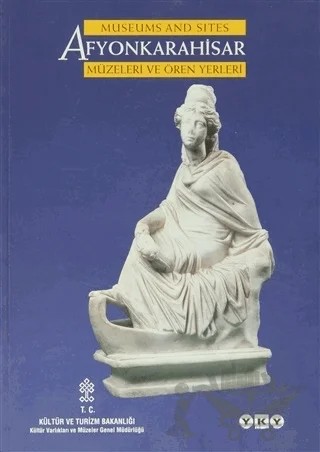 Museums and Sites Afyonkarahisar Müzeleri ve Ören Yerleri – Ahmet İlaslı, Mevlüt Üyümez – Yapı Kredi Yayınları kitap kapağı