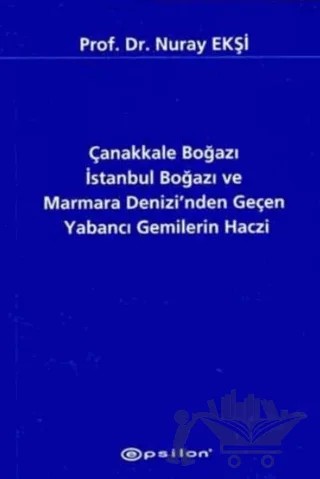 Çanakkale Boğazı İstanbul Boğazı ve Marmara Denizi’nden Geçen Yabancı Gemilerin Haczi – Nuray Ekşi – Epsilon Yayınevi kitap kapağı
