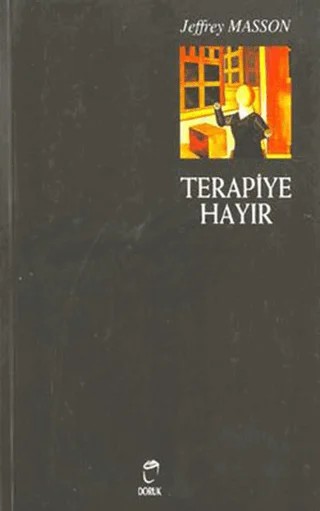 Terapiye Hayır Duygu Tiranlığı ve Psikolojik Tedavi Efsanesi Psikoterapik Tiranlık – Jeffrey Masson – Doruk Yayınları kitap kapağı