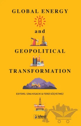 Global Energy and Geopolitical Transformation – Sina Kısacık, Ferdi Güçyetmez – İdeal Kültür Yayıncılık kitap kapağı