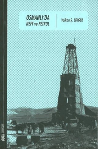 Osmanlı’da Neft ve Petrol – Volkan Ş. Ediger – ODTÜ Geliştirme Vakfı Yayıncılık kitap kapağı