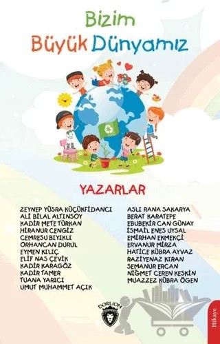 Bizim Büyük Dünyamız – Ali Bilal Altınsoy, Aslı Rana Sakarya, Berat Karatepe, Cemresu Bıyıklı, Ebubekir Can Günay, Elif Nas Çelik, Emirhan Ekmekçi, Ervanur Mirza, Eymen Kılıç, Hatice Kübra Ayvaz, Hiranur Cengiz, İsmail Enes Uysal, Kadir Karagöz, Kadir Mete Türkan, Kadir Tamer, Muazzez Kübra Ögen, 7 yazar daha – Dorlion Yayınları kitap kapağı