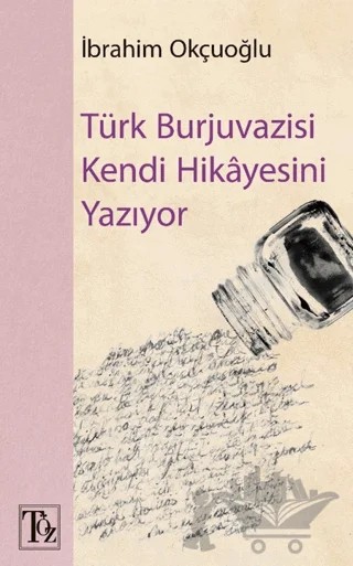 Türk Burjuvazisi Kendi Hikayesini Yazıyor – İbrahim Okçuoğlu – Töz Yayınları kitap kapağı