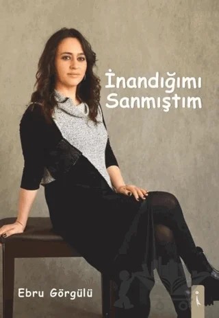 İnandığımı Sanmıştım – Ebru Görgülü – İkinci Adam Yayınları kitap kapağı