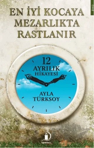 En İyi Kocaya Mezarlıkta Rastlanır – Ayla Türksoy – İskenderiye Yayınları kitap kapağı