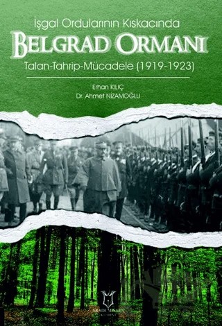 İşgal Ordularının Kıskacında Belgrad Ormanı Talan-Tahrip-Mücadele (1919-1923) – Ahmet Nizamoğlu, Erhan Kılıç – Akademisyen Kitabevi kitap kapağı