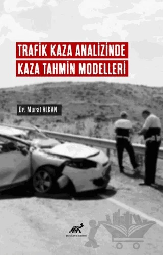 Trafik Kaza Analizinde Kaza Tahmin Modelleri – Murat Alkan – Paradigma Akademi Yayınları kitap kapağı