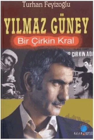 Yılmaz Güney Bir Çirkin Kral – Turhan Feyizoğlu – Ozan Yayıncılık kitap kapağı