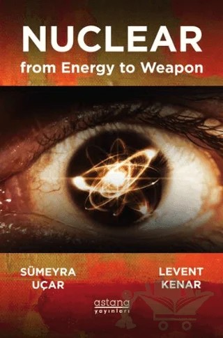 Nuclear from Energy to Weapon – Sümeyra Uçar – Astana Yayınları kitap kapağı