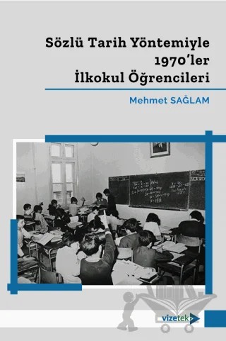 Sözlü Tarih Yöntemiyle 1970'ler İlkokul Öğrencileri – Mehmet Sağlam – Vizetek Yayıncılık kitap kapağı