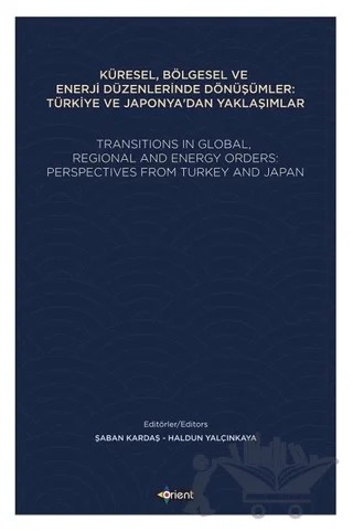 Küresel, Bölgesel ve Enerji Düzenlerinde Dönüşümler: Türkiye ve Japonya'dan Yaklaşımlar – Haldun Yalçınkaya, Şaban Kardaş – Orient Yayınları kitap kapağı