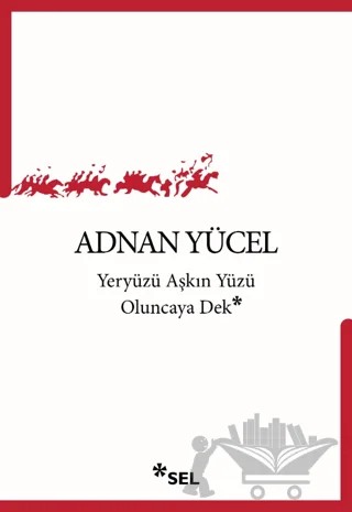 Yeryüzü Aşkın Yüzü Oluncaya Dek – Adnan Yücel – Sel Yayıncılık kitap kapağı
