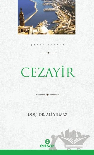 Cezayir (Şehirlerimiz - 8) – Ali Yılmaz – Ensar Neşriyat kitap kapağı