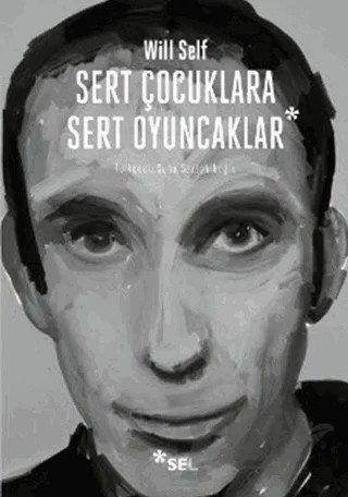 Sert Çocuklara Sert Oyuncaklar – Will Self – Sel Yayıncılık kitap kapağı