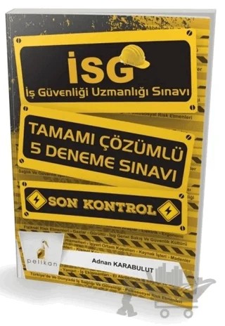 İSG İş Güvenliği Uzmanlığı Sınavı Son Kontrol Tamamı Çözümlü 5 Deneme Sınavı – Adnan Karabulut – Pelikan Tıp Teknik Yayıncılık kitap kapağı