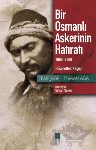 Bir Osmanlı Askerinin Hatıratı 1688-1700 Esaretten Kaçış – Temeşvarlı Osman Ağa – Bilge Kültür Sanat kitap kapağı