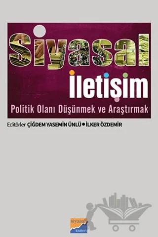 Siyasal İletişim Politik Olanı Düşünmek ve Araştırmak – Çiğdem Yasemin Ünlü, İlker Özdemir – Siyasal Kitabevi - Akademik Kitaplar kitap kapağı