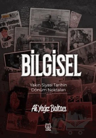 Bilgisel Yakın Siyasi Tarihin Dönüm Noktaları – Ali Yağız Baltacı – Luna Yayınları kitap kapağı