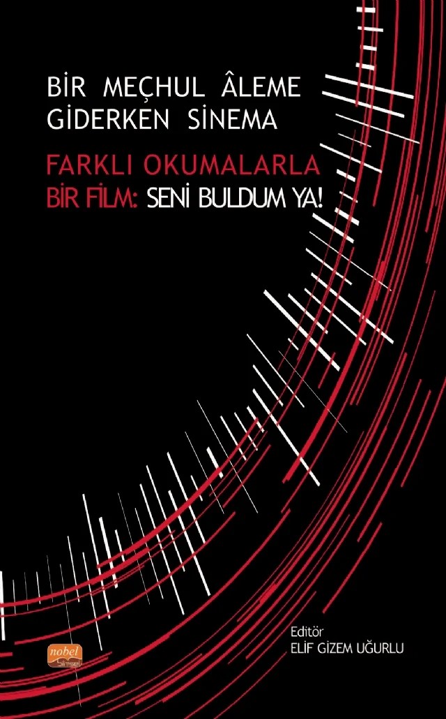 BİR MEÇHUL ÂLEME GİDERKEN SİNEMA - Farklı Okumalarla Bir Film: Seni Buldum Ya! – Alper Altunay, Batu Anadolu, E. Nezih Orhon, Ebru Anıl, Elif Gizem Uğurlu, Emin Paftalı, Gülay Er Pasin, Gülin Terek Ünal, Hakan Uğurlu, Murat Şahin, Pınar Karhan, Sibel Turan – Nobel Bilimsel Eserler kitap kapağı
