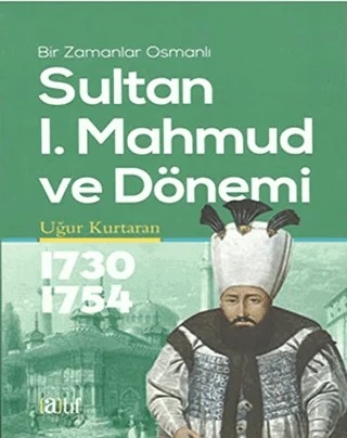 Sultan 1. Mahmud ve Dönemi 1730-1754 – Uğur Kurtaran – Atıf Yayınları kitap kapağı
