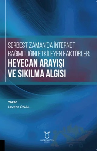 Serbest Zaman'da İnternet Bağımlılığını Etkileyen Faktörler: Heyecan Arayışı ve Sıkılma Algısı – Levent Önal – Akademisyen Kitabevi kitap kapağı
