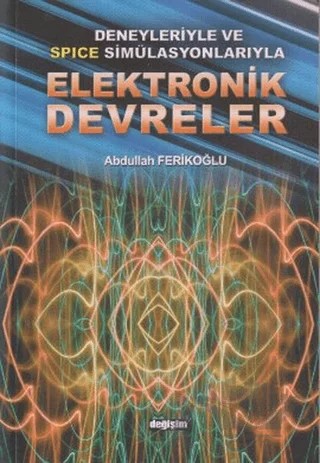 Deneyleriyle ve Spice Simülasyonlarıyla Elektronik Devreler – Abdullah Ferikoğlu – Değişim Yayınları kitap kapağı