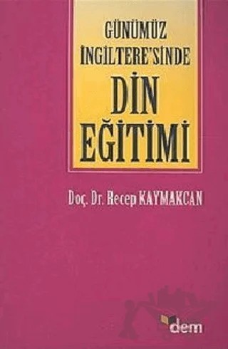Günümüz İngiltere’sinde Din Eğitimi – Recep Kaymakcan – Dem Yayınları kitap kapağı