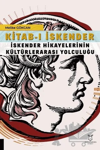 Kitab-ı İskender (İskender Hikayelerinin Kültürlerarası Yolculuğu – Melike Gökcan – Akademisyen Kitabevi kitap kapağı