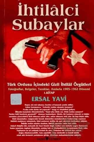 İhtilalci Subaylar 1. Kitap Türk Ordusu İçindeki Gizli İhtilal Örgütleri Fotoğraflar, Belgeler, Tanıklar, Anılarla 1905 - 1962 Dönemi 1. Kitap – Ersal Yavi – Yazıcı Yayınevi kitap kapağı