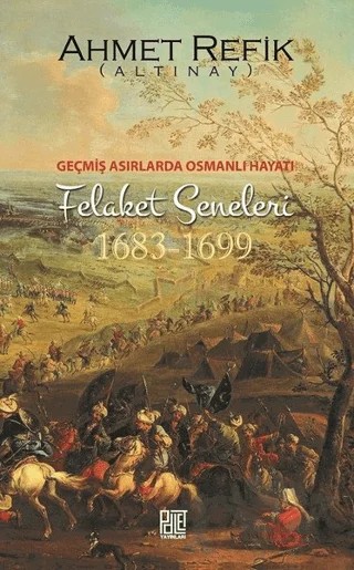Geçmiş Asırlarda Osmanlı Hayatı Felaket Seneleri (1683-1699) – Ahmet Refik Altınay – Palet Yayınları kitap kapağı