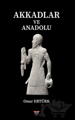 Akkadlar ve Anadolu – Onur Ertürk – Bilgin Kültür Sanat Yayınları kitap kapağı