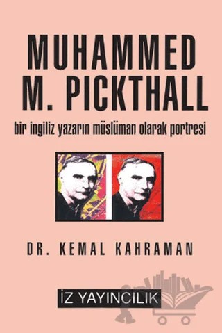 Muhammed M. Pickthall Bir İngiliz Yazarın Müslüman Olarak Portresi – Kemal Kahraman – İz Yayıncılık kitap kapağı