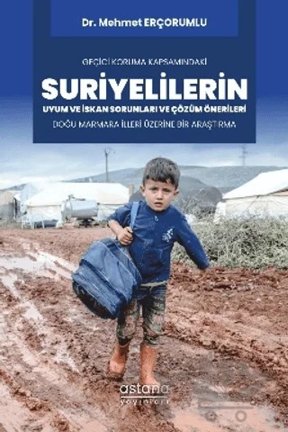 Geçici Koruma Kapsamındaki Suriyelilerin Uyum ve İskan Sorunları ve Çözüm Önerileri: Doğu Marmara İlleri Üzerine Bir Araştırma – Mehmet Erçorumlu – Astana Yayınları kitap kapağı