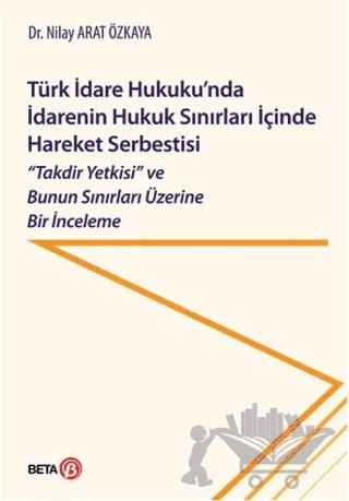 Türk İdare Hukuku'nda İdarenin Hukuk Sınırları İçinde Hareket Serbestisi – Nilay Arat Özkaya – Beta Yayınevi kitap kapağı