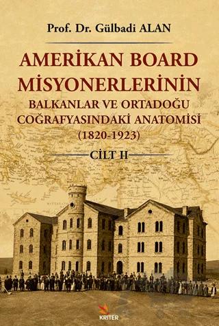Amerikan Board Misyonerlerinin Balkanlar ve Ortadoğu Coğrafyasındaki Anatomisi (1820-1923) Cilt II