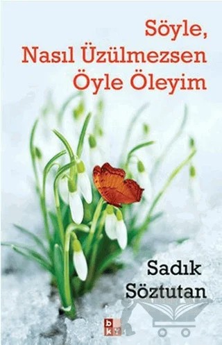 Söyle, Nasıl Üzülmezsen Öyle Öleyim – Sadık Söztutan – Babıali Kültür Yayıncılığı kitap kapağı